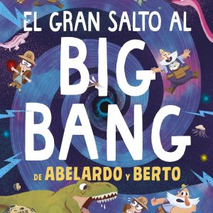 EL GRAN SALTO AL BIG BANG DE ABELARDO Y BERTO -IDEAKA-